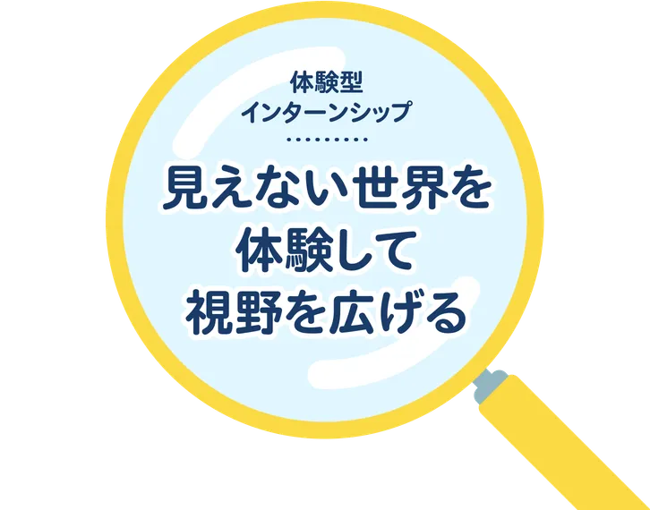 体験型インターンシップ 見えない世界を体験して視野を広げる